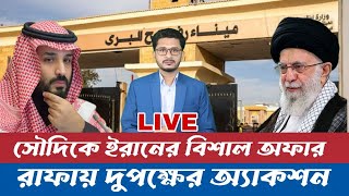 LIVE BREAKING রাফায় দুপক্ষের অ্যাকশন, সৌদিকে বিশাল অফার ইরানের