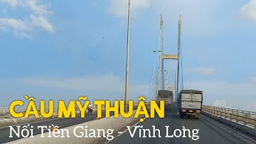 Cầu Mỹ Thuận, cầu dây văng đầu tiên ở Việt Nam, bắc qua sông Tiền nối 2 tỉnh Tiền Giang và Vĩnh Long