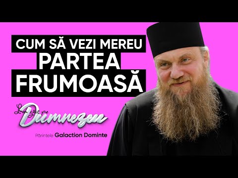 Cum să vezi mereu partea frumoasă || Părintele Galaction Dominte