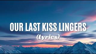 Our Last Kiss Lingers | I Didn't Know It Was Goodbye (Lyrics)