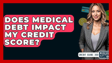 Does Medical Debt Impact My Credit Score? - CreditGuide360.com