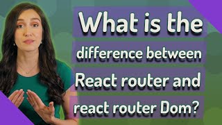 What is the difference between React router and react router Dom?
