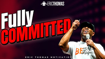 Fully Committed | Eric Thomas (Motivational Video)