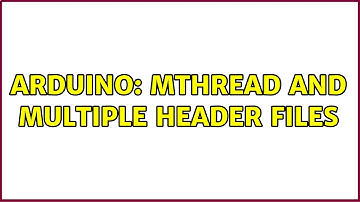 Arduino: mthread and multiple header files