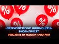 «Патриотические миллионеры» вновь просят  обложить их новыми налогами / Айсанж