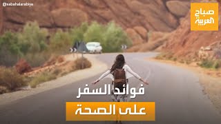 صباح العربية | دراسة جديدة تفجر مفاجأة.. السفر له فوائد صحية بجانب الترفيهية
