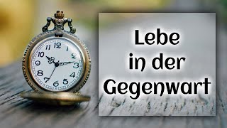 Lebe in der Gegenwart