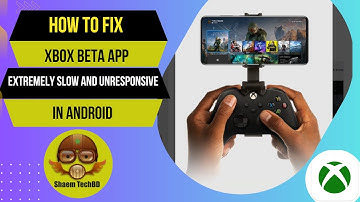 How to Fix Xbox Beta App Extremely Slow and Unresponsive in Android