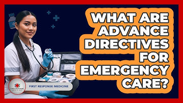 What Are Advance Directives For Emergency Care? - First Response Medicine