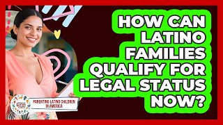 How Can Latino Families Qualify For Legal Status Now? - Parenting Latino Children In America