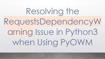 Resolving the RequestsDependencyWarning Issue in Python3 when Using PyOWM
