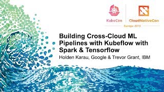 building cross-cloud ml pipelines with kubeflow with spark & tensorflow - holden karau