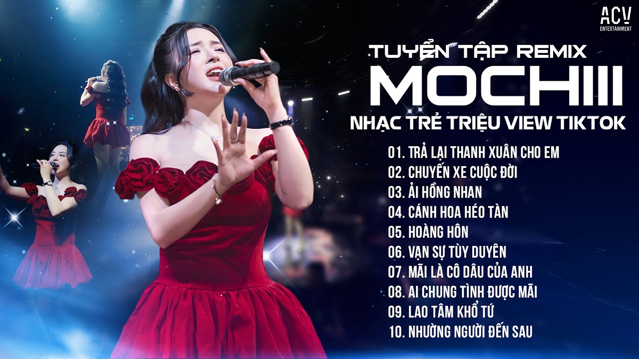 MOCHIII TUYỂN TẬP VIDEO REMIX 👍 - TRẢ LẠI THANH XUÂN CHO EM, ẢI HỒNG NHAN, CÁNH HOA HÉO TÀN