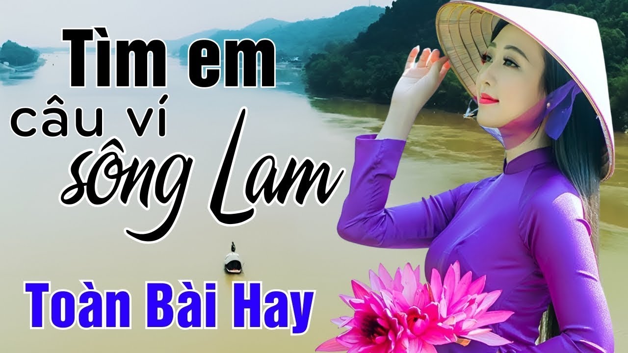 Dân Ca Nghệ Tĩnh - Tìm Em Câu Ví Sông Lam, Về Xứ Nghệ Cùng Anh - DÂN CA XỨ NGHỆ HOT NHẤT HIỆN NAY