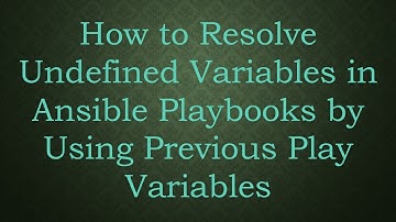 How to Resolve Undefined Variables in Ansible Playbooks by Using Previous Play Variables