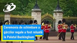 Ceremonia de schimbare a gărzilor regale a fost reluată la Palatul Buckingham