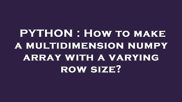 PYTHON : How to make a multidimension numpy array with a varying row size?