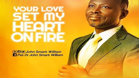 YOUR LOVE SET MY HEART ON FIRE  - Pst John Smart William (LYRICS VIDEO)