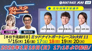 2026.1.18    オムスタ24　【本日予選最終日】ミッドナイトボートレースｉｎ大村１１