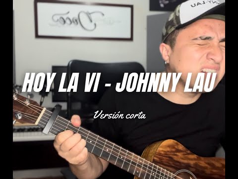 Hoy la vi - Johnny Lau(versión corta)