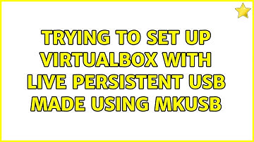 Ubuntu: Trying to Set up VirtualBox with Live Persistent USB made using Mkusb (2 Solutions!!)