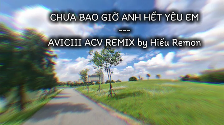 Chưa Bao Giờ Anh Hết Yêu Em Remix - ACIVIII ACV REMIX (by Hiếu Remon)