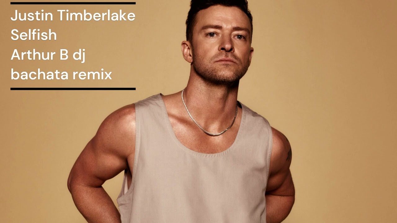 Justin Timberlake – Selfish (Arthur B dj bachata remix)