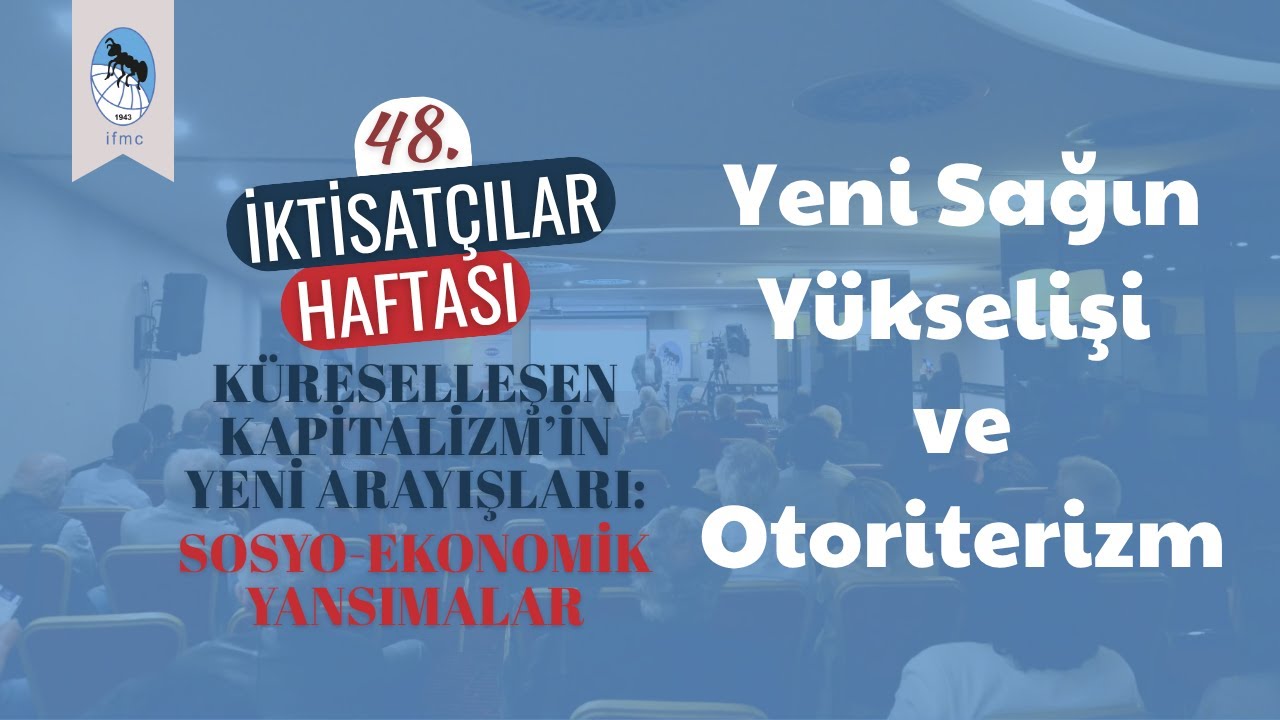 48. İktisatçılar Haftası | 2. Gün 2. Oturum: Yeni Sağın Yükselişi ve Otoriterizm