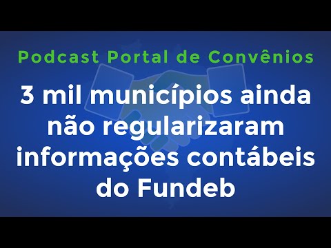 3 mil municípios ainda não regularizaram informações contábeis Fundeb | Podcast Portal de Convênios