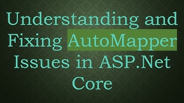 Understanding and Fixing AutoMapper Issues in ASP.Net Core