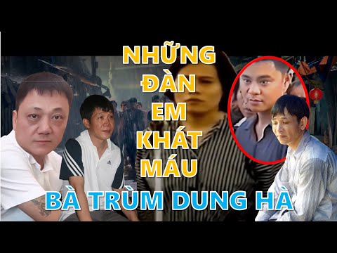 Những ĐÀN EM KHÁT MÁU của bà trùm Dung Hà