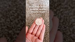 How much is a quarter worth it has smooth edges￼