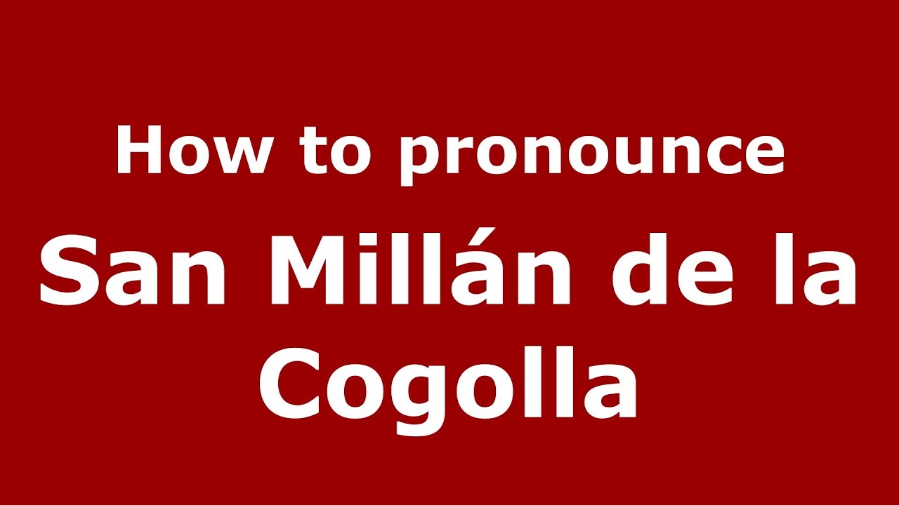 How to pronounce San Millán de la Cogolla (Spanish/Spain) - PronounceNames.com