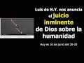 Luis de N.Y. nos anuncia el juicio inminente de Dios sobre la humanidad