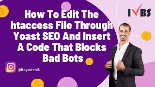 How To Edit The htaccess File Through Yoast Seo And Insert A Code That Blocks Bad Bots: Itay Verchik