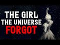 "The Girl The Universe Forgot" Creepypasta | Scary Stories