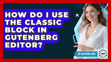 How Do I Use The Classic Block In Gutenberg Editor? - WP Solutions Guru