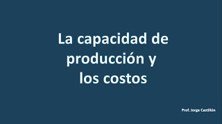La capacidad de producción y los costos La capacidad de producción y los costos