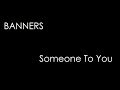 BANNERS - Someone To You (lyrics)