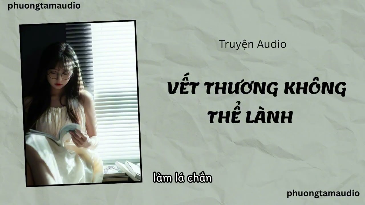 [TRUYỆN AUDIO]:/ VẾT THƯƠNG KHÔNG THỂ LÀNH / (Full) PHƯƠNG TAM AUDIO
