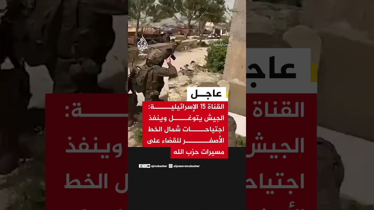القناة 15 الإسرائيلية: الجيش يتوغل وينفذ اجتياحات شمال الخط الأصفر  للقضاء على مسيرات حـ..ـزب الله