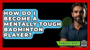 How Do I Become A Mentally Tough Badminton Player? - The Racket Xpert