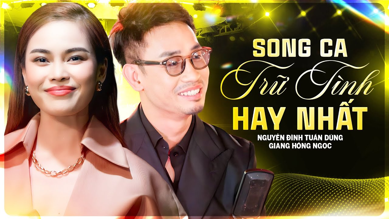 Tuyển Tập Các Bài Hát Song Ca Trữ Tình CỰC ĐỈNH - Nguyễn Đình Tuấn Dũng & Giang Hồng Ngọc