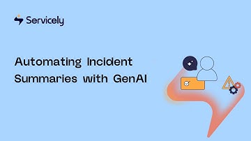 Automating Incident Summaries with GenAI in Servicely