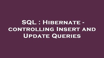 SQL : Hibernate - controlling Insert and Update Queries