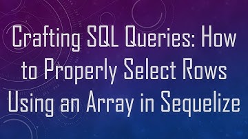 Crafting SQL Queries: How to Properly Select Rows Using an Array in Sequelize