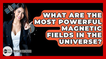 What Are The Most Powerful Magnetic Fields In The Universe? - Physics Frontier