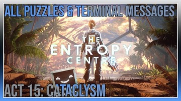The Entropy Centre - Act 15: Cataclysm - All Puzzles & Terminal Messages