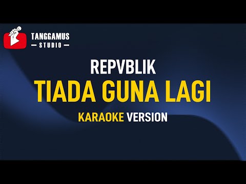 Repvblik – Tiada Guna Lagi (Karaoke)