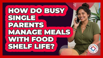 How Do Busy Single Parents Manage Meals With Food Shelf Life? - Single Parent Support Hub